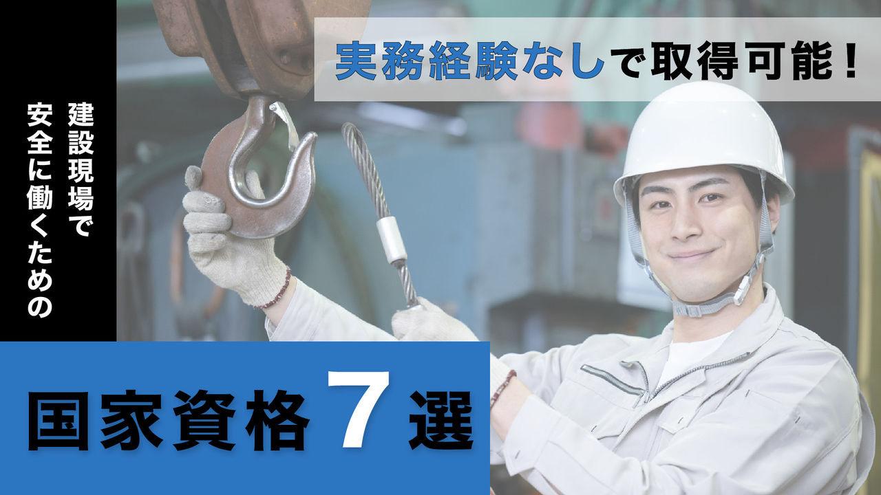 実務経験なしで取得可能！建設現場で安全に働くための国家資格7選