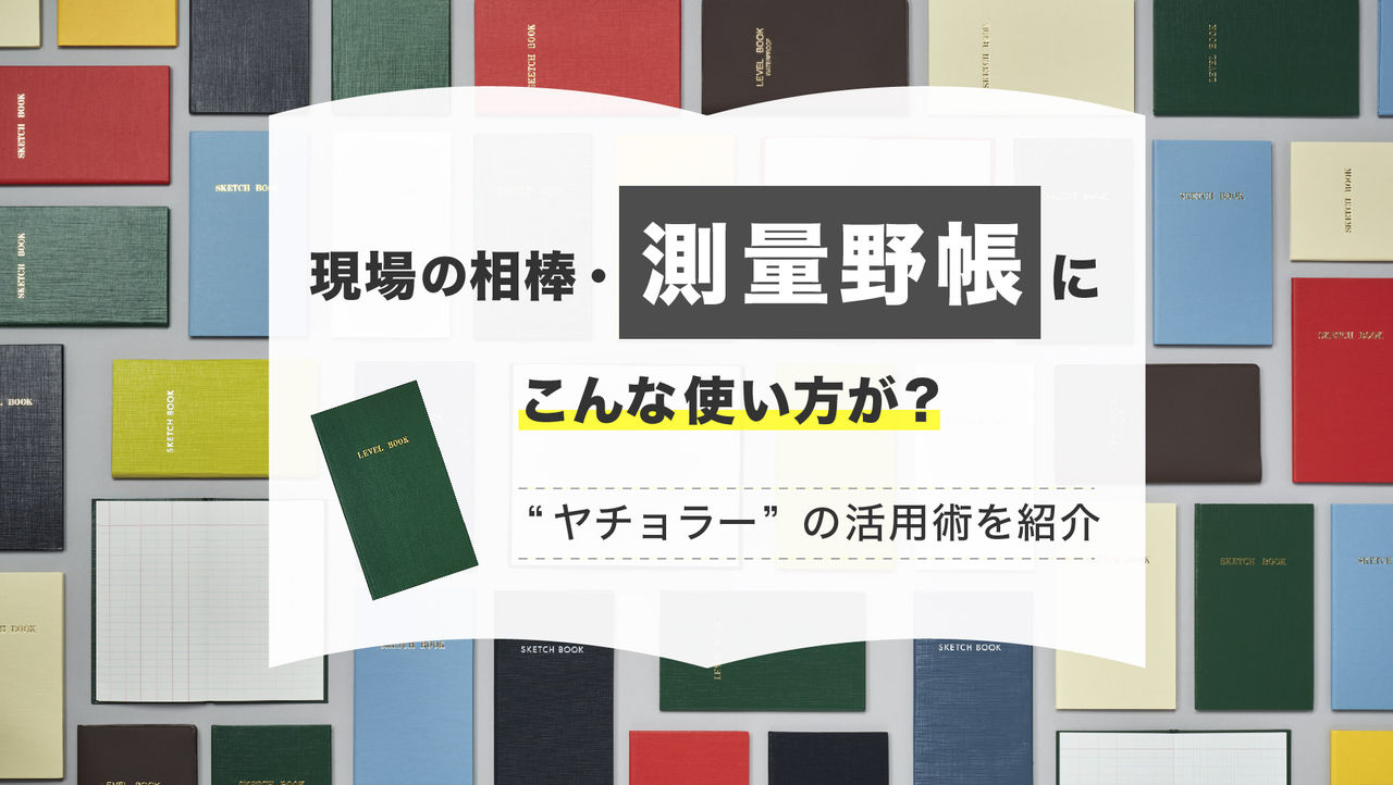 現場の相棒・測量野帳にこんな使い方が？“ヤチョラー”の活用術を紹介