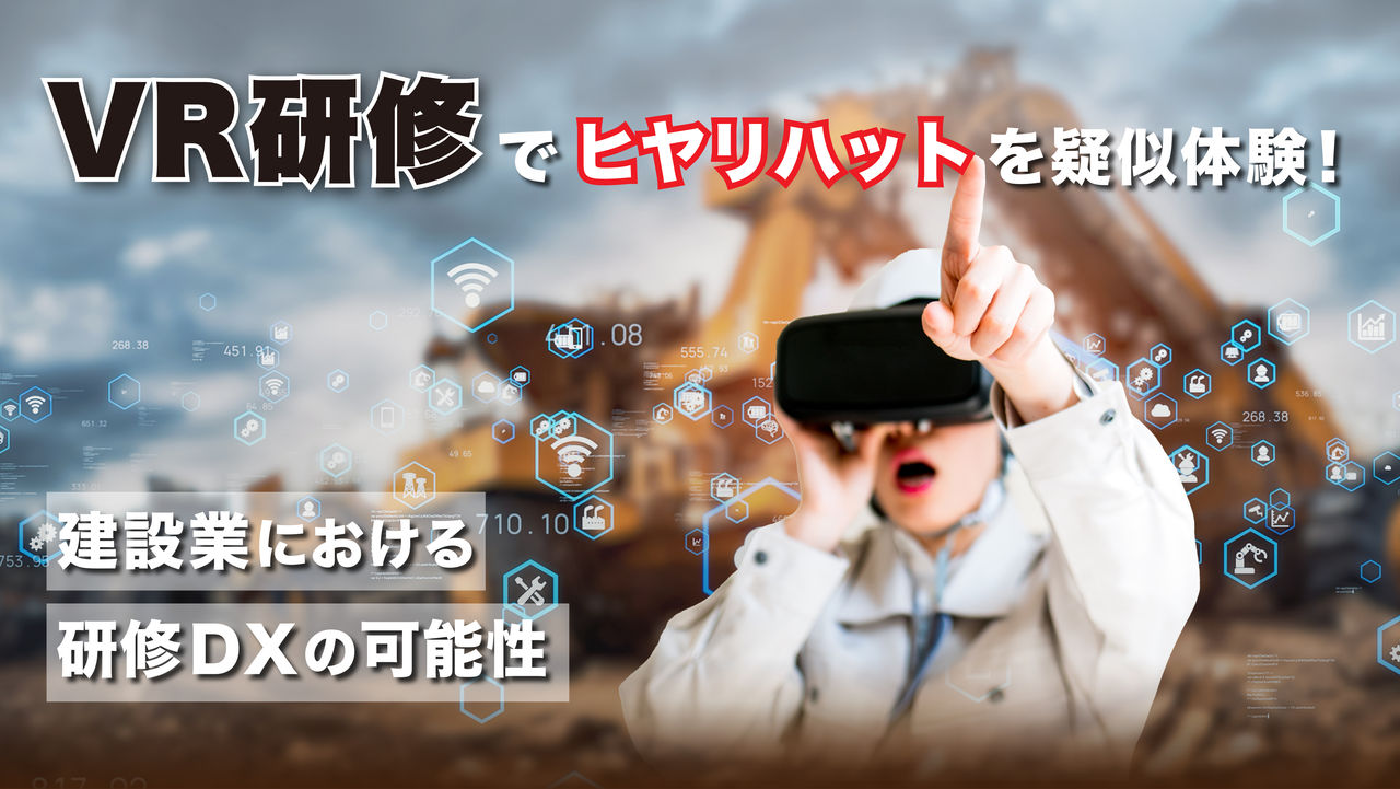 VR研修でヒヤリハットを疑似体験!建設業における研修DXの可能性