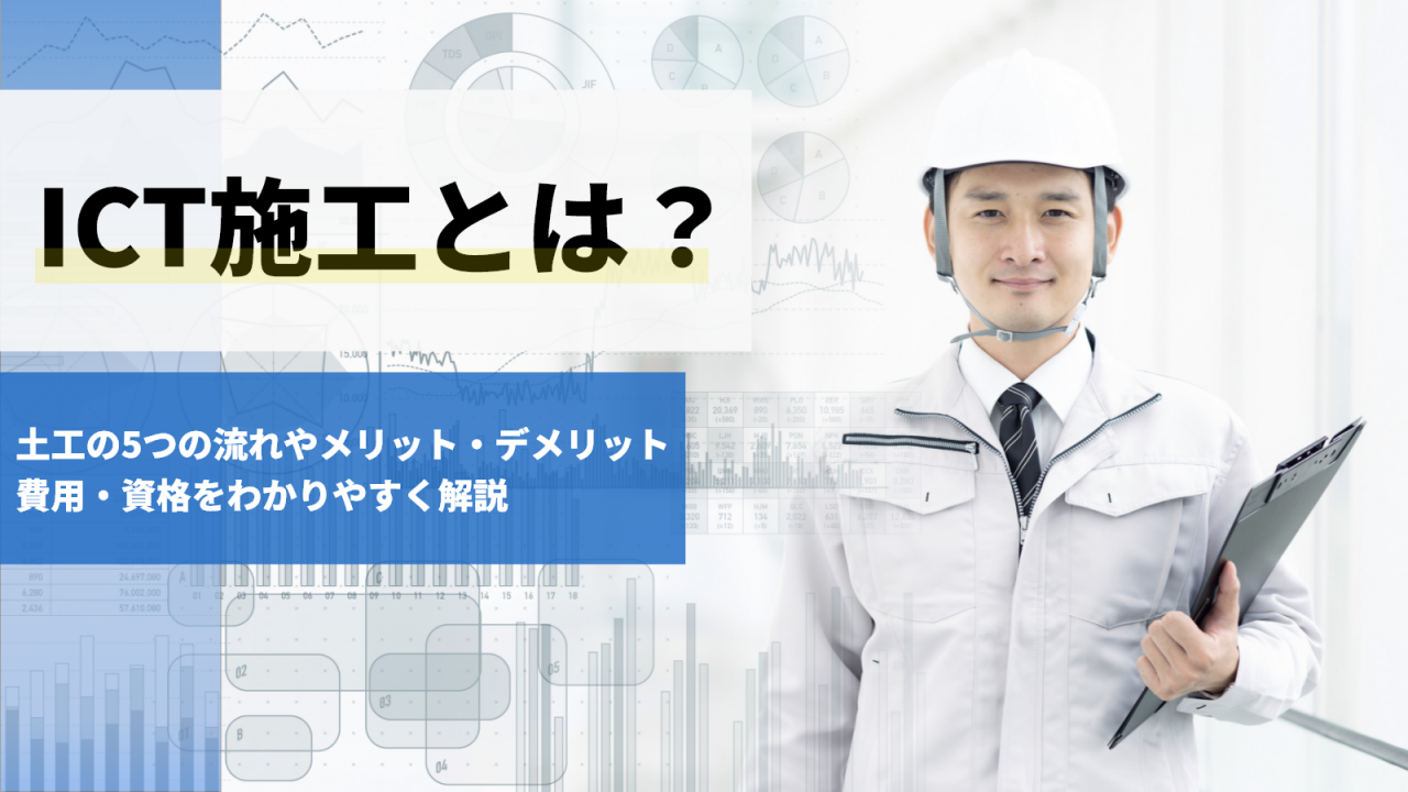 ICT施工とは？土工の5つの流れやメリット・デメリット、費用・資格をわかりやすく解説