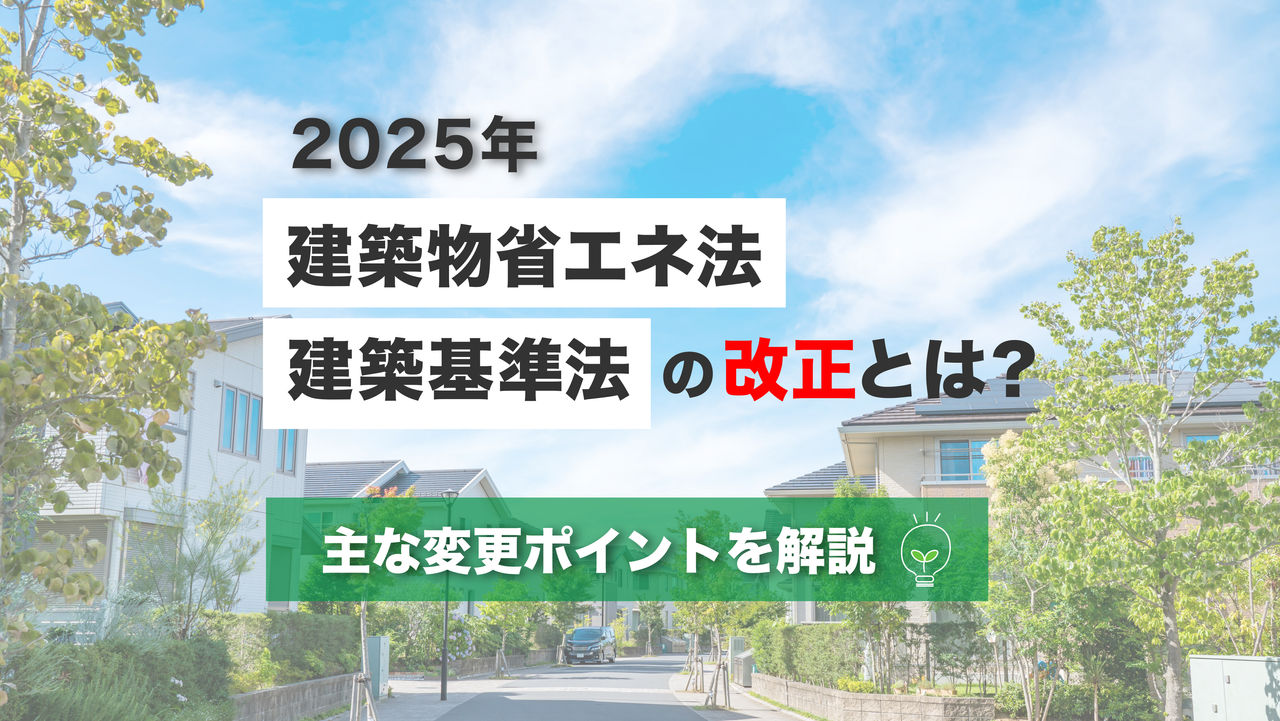 【2025年】建築物省エネ法・建築基準法の改正とは？主な変更ポイントを解説