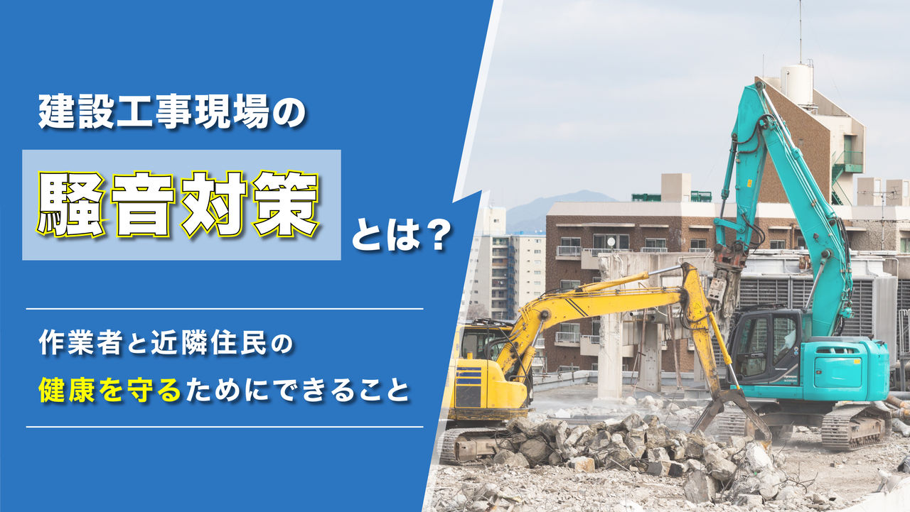 建設工事現場の騒音対策とは?作業者と近隣住民の健康を守るためにできること