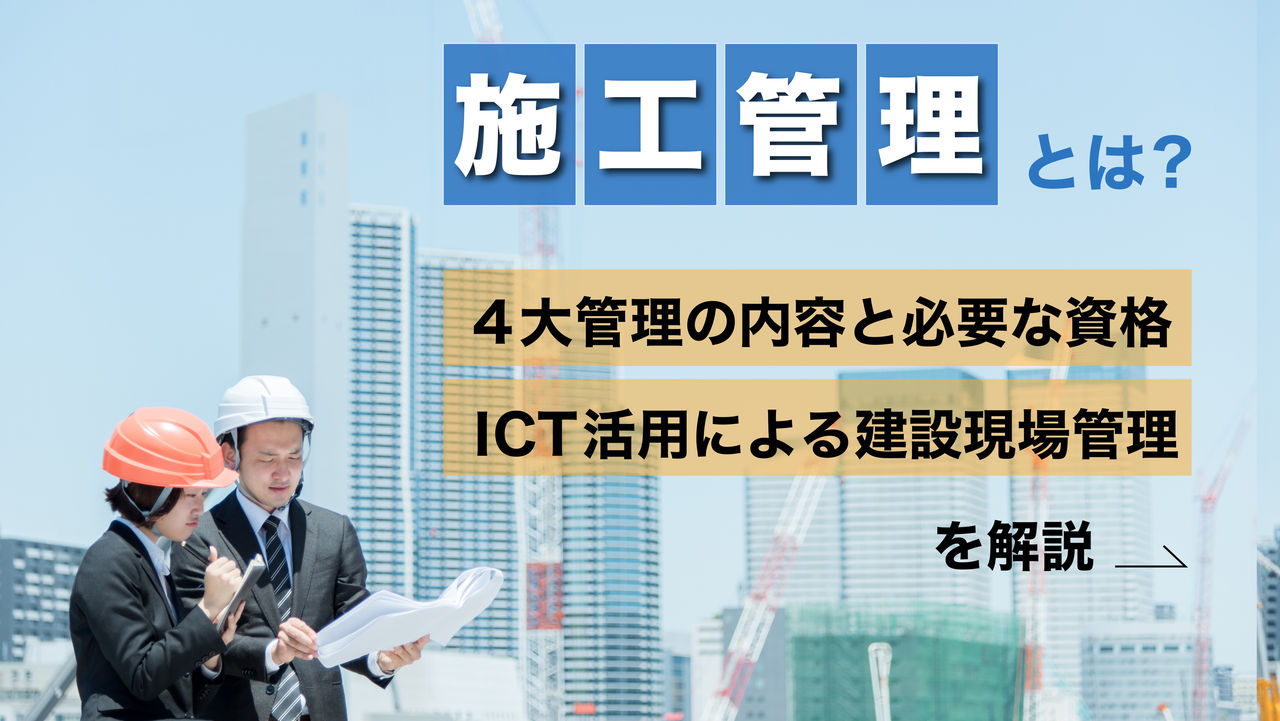 施工管理とは？4大管理の内容と必要な資格、ICT活用による建設現場管理を解説